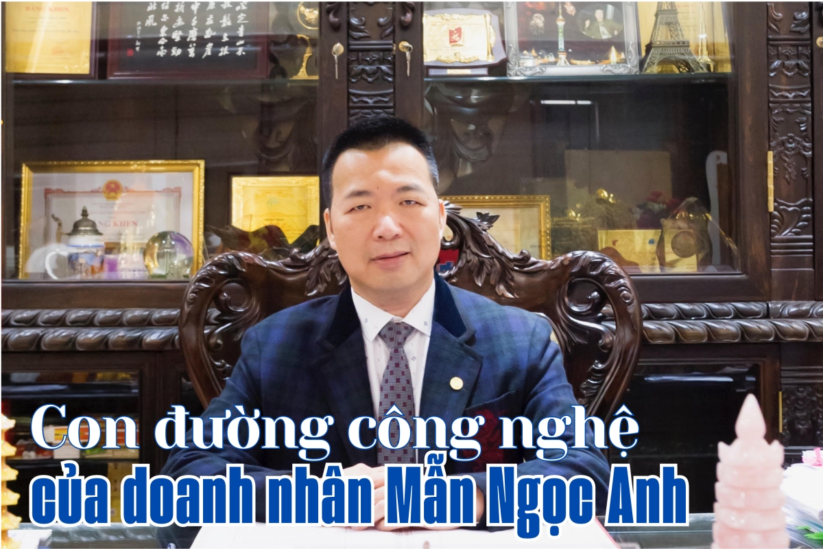 “Con đường công nghệ” của doanh nhân Mẫn Ngọc Anh (bài 1)