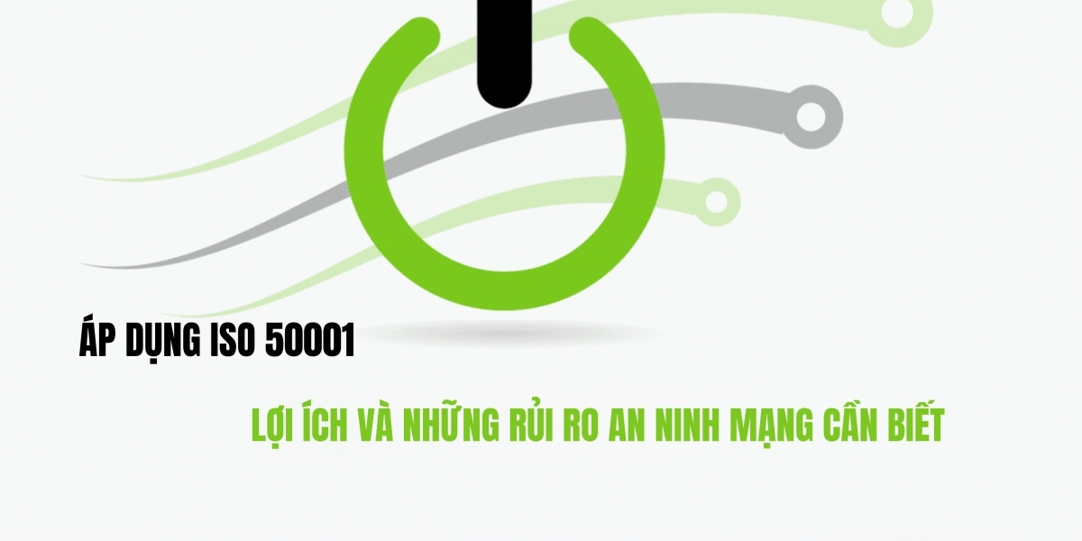 Áp dụng ISO 50001: Lợi ích và những rủi ro an ninh mạng cần biết