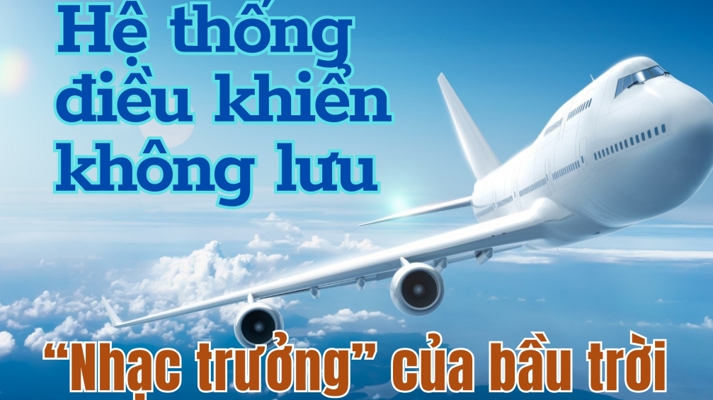 [E-Magazine] Hệ thống điều khiển không lưu - “Nhạc trưởng” của bầu trời