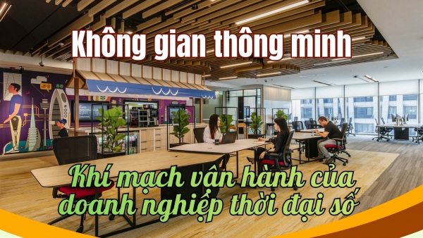 [E-Magazine] Không gian thông minh - Khí mạch vận hành của doanh nghiệp thời đại số