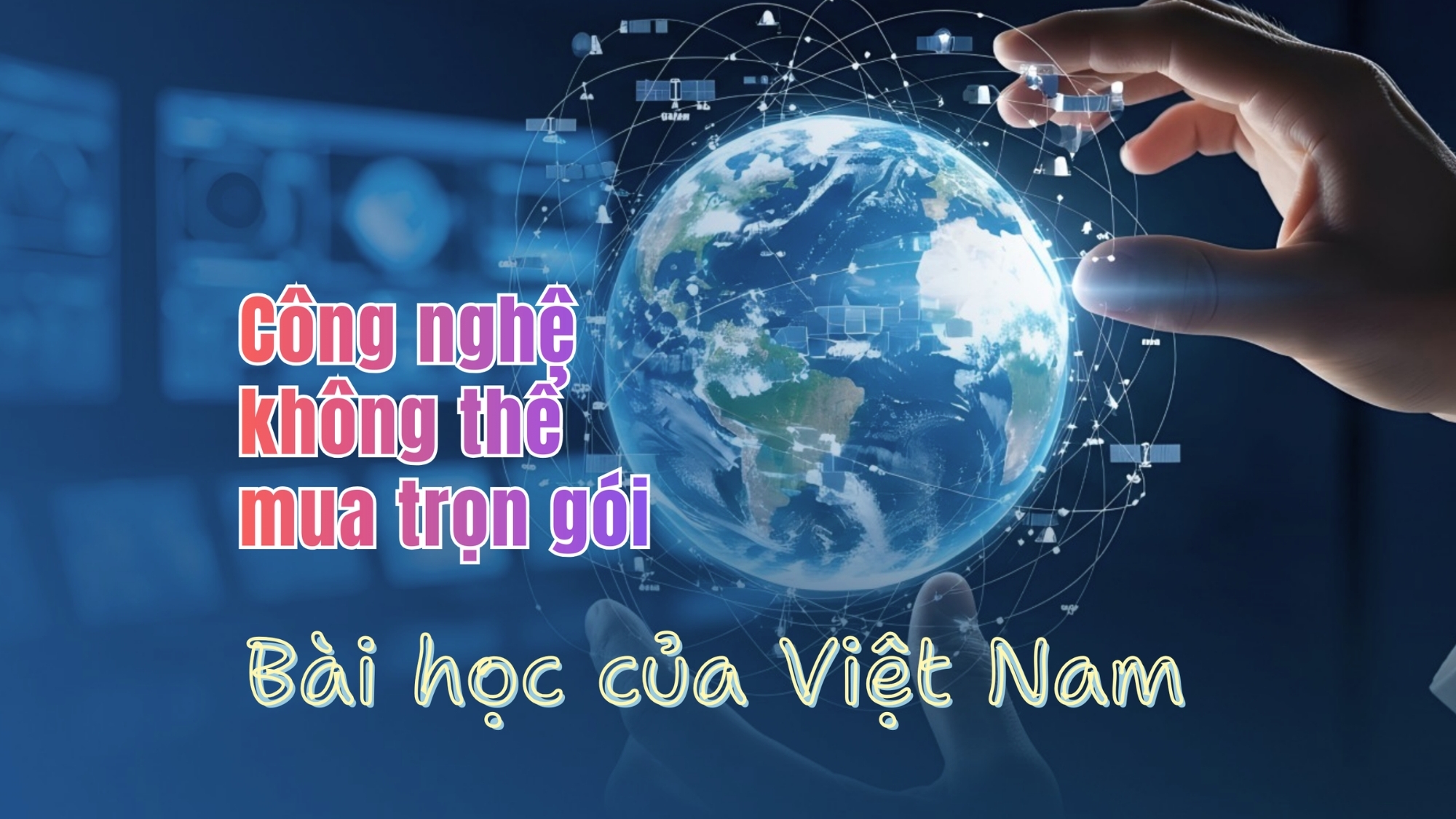 [E-Magazine] Công nghệ không thể mua trọn gói - Bài học của Việt Nam
