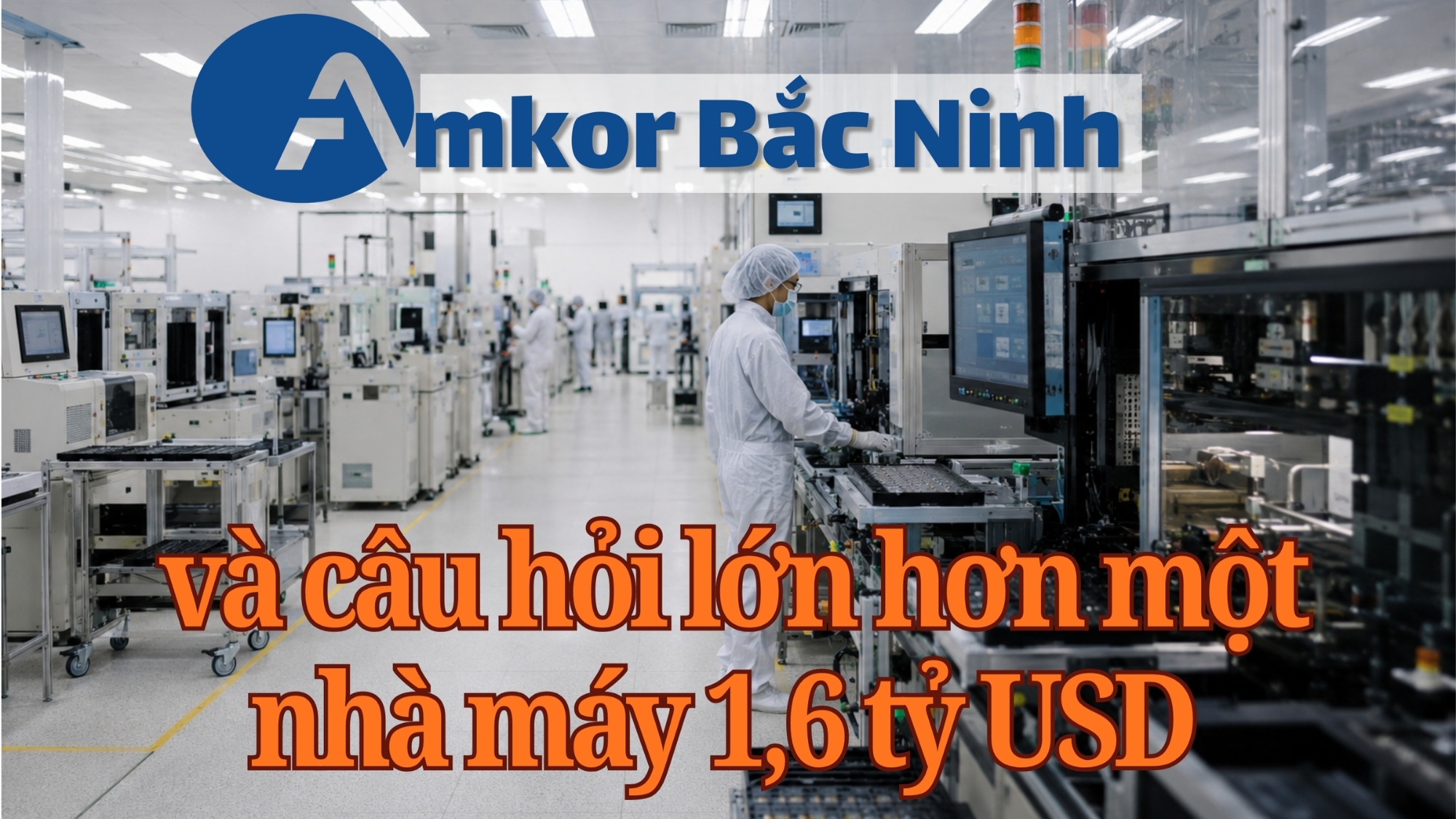 [E-Magazine] Amkor Bắc Ninh và câu hỏi lớn hơn một nhà máy 1,6 tỷ USD