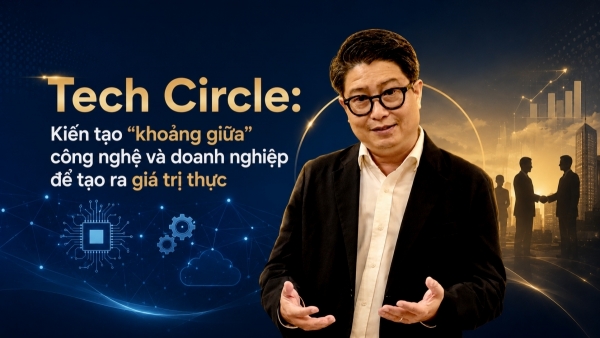 Tech Circle: Kiến tạo “khoảng giữa” công nghệ và doanh nghiệp để tạo ra giá trị thực